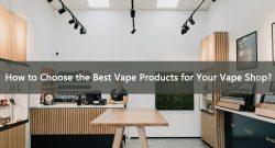Làm thế nào để chọn những sản phẩm Vape tốt nhất cho cửa hàng Vape của bạn?